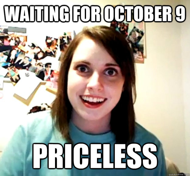 WAITING FOR OCTOBER 9 PRICELESS - WAITING FOR OCTOBER 9 PRICELESS  Overly Attached Girlfriend