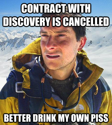 Contract with Discovery is cancelled  Better drink my own piss  Bear Grylls