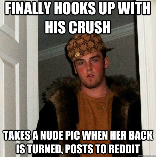 finally hooks up with his crush takes a nude pic when her back is turned, posts to reddit - finally hooks up with his crush takes a nude pic when her back is turned, posts to reddit  Scumbag Steve