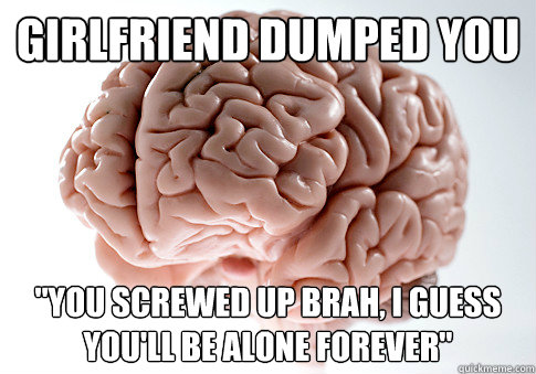 Girlfriend dumped you 