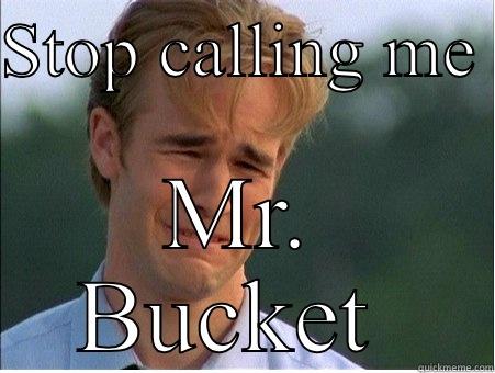 Dawson's creek - STOP CALLING ME  MR. BUCKET  1990s Problems