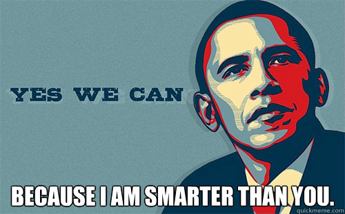  because i am smarter than you.  Scumbag Obama