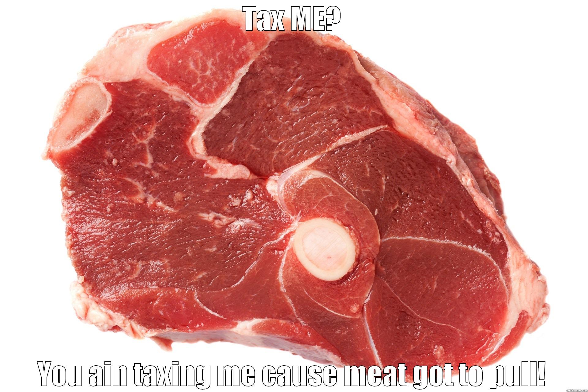 TAX ME? YOU AIN TAXING ME CAUSE MEAT GOT TO PULL! Misc