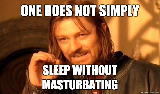 One Does Not Simply Sleep without masturbating  Boromir