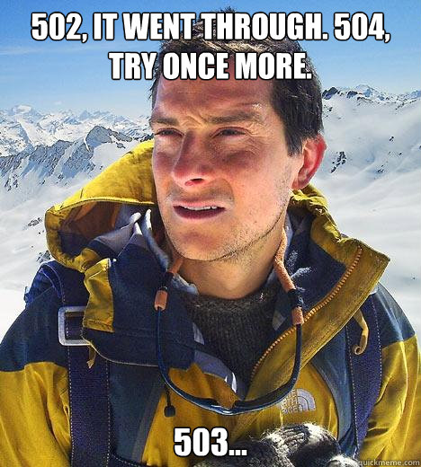 502, it went through. 504, try once more. 503...  Bear Grylls