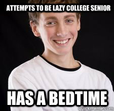 Attempts to be Lazy college senior has a bedtime  High School Freshman