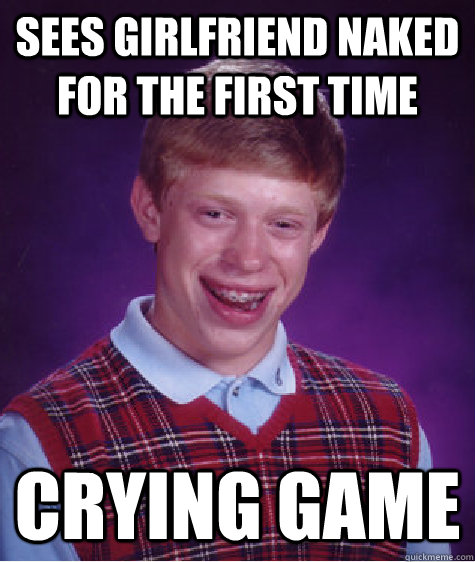 sees girlfriend naked for the first time Crying game - sees girlfriend naked for the first time Crying game  Bad Luck Brian