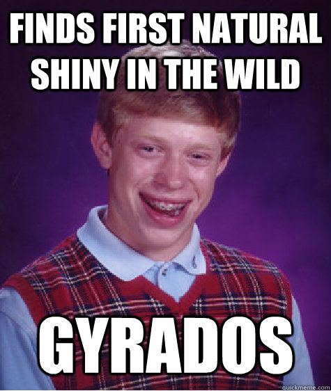 Finds first natural shiny in the wild Gyrados  Bad Luck Brian