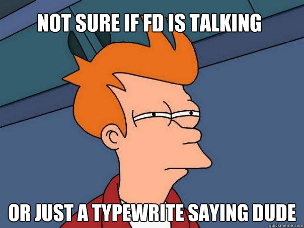 Not sure if FD is talking Or just a typewrite saying dude - Not sure if FD is talking Or just a typewrite saying dude  Futurama Fry