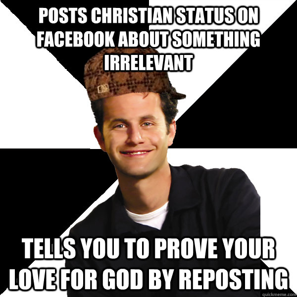 Posts christian status on facebook about something irrelevant  tells you to prove your love for God by reposting   Scumbag Christian