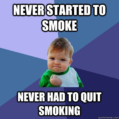 Never started to smoke Never had to quit smoking - Never started to smoke Never had to quit smoking  Success Kid