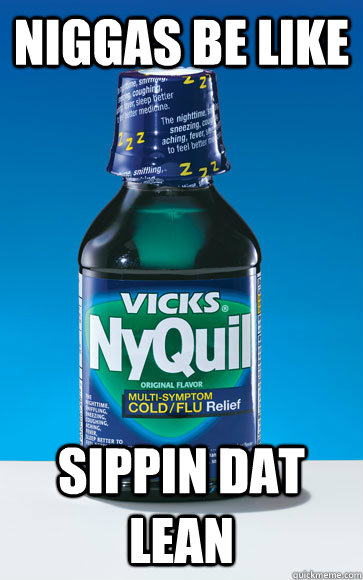 Niggas be like sippin dat lean - Niggas be like sippin dat lean  Misc