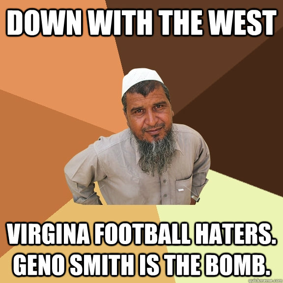 DOWN WITH THE WEST Virgina football haters. Geno Smith is the bomb. - DOWN WITH THE WEST Virgina football haters. Geno Smith is the bomb.  Ordinary Muslim Man