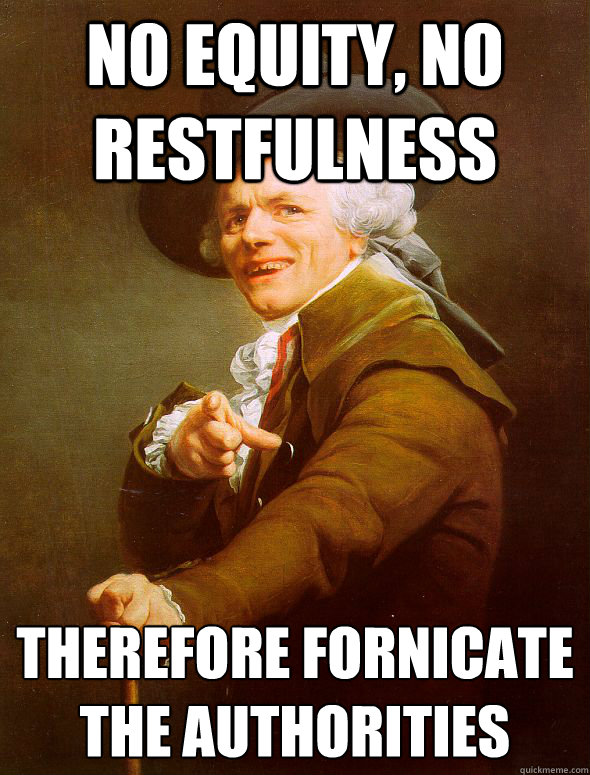 No equity, no restfulness  Therefore fornicate the authorities  Joseph Ducreux