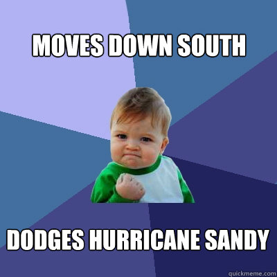 moves down south dodges hurricane sandy  Success Kid