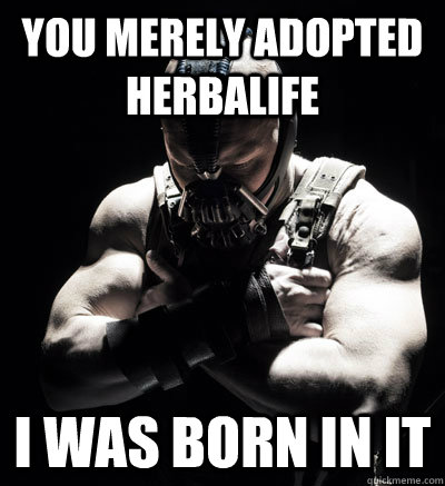 you merely adopted herbalife I was born in it - you merely adopted herbalife I was born in it  Bane