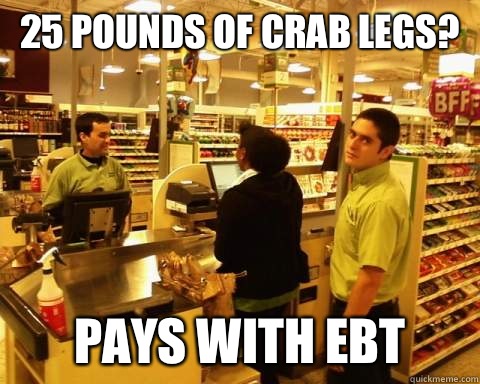 25 pounds of crab legs? Pays with EBT - 25 pounds of crab legs? Pays with EBT  Judgmental Andy