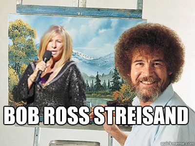 BOB ROSS STREISAND  Bob Ross Streisand