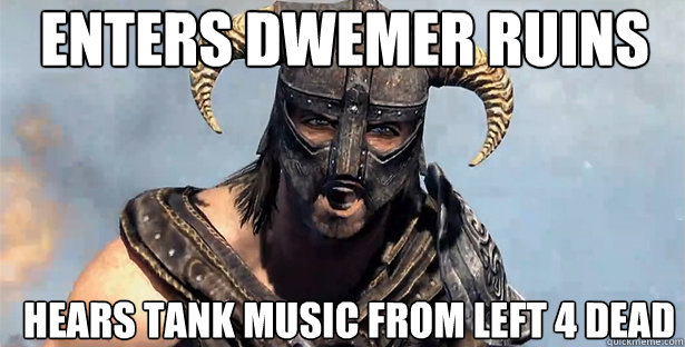 enters dwemer ruins hears tank music from left 4 dead  skyrim