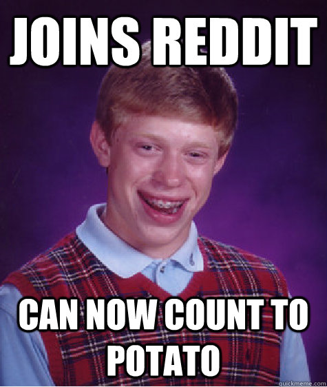 Joins reddit Can now count to Potato  Bad Luck Brian