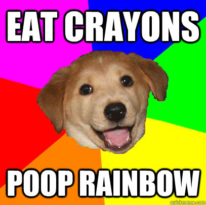 EAT CRAYONS POOP RAINBOW  Advice Dog