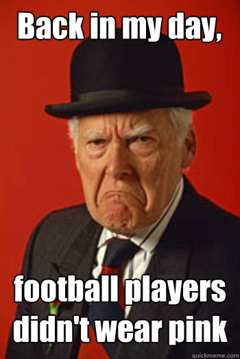 Back in my day, football players didn't wear pink  - Back in my day, football players didn't wear pink   Pissed old guy