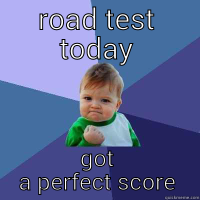 ROAD TEST TODAY GOT A PERFECT SCORE Success Kid