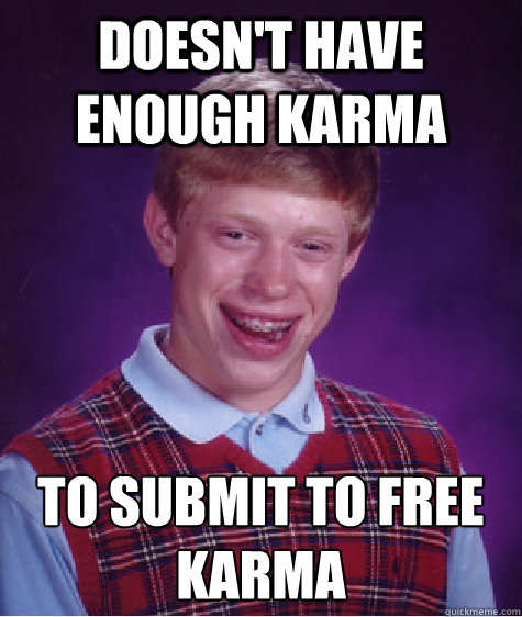 Doesn't have enough karma  to submit to free karma - Doesn't have enough karma  to submit to free karma  Bad Luck Brian
