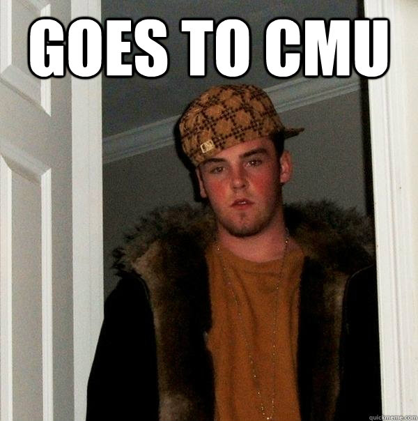 Goes to CMU  - Goes to CMU   Scumbag Steve