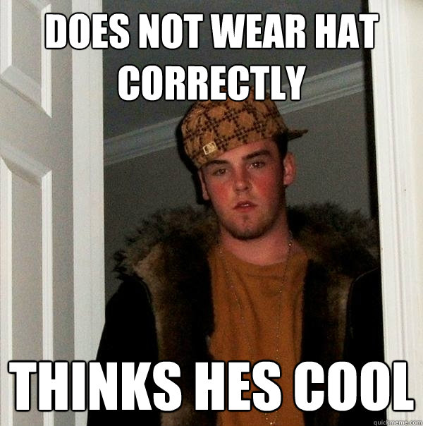 does not wear hat correctly thinks hes cool  - does not wear hat correctly thinks hes cool   Scumbag Steve