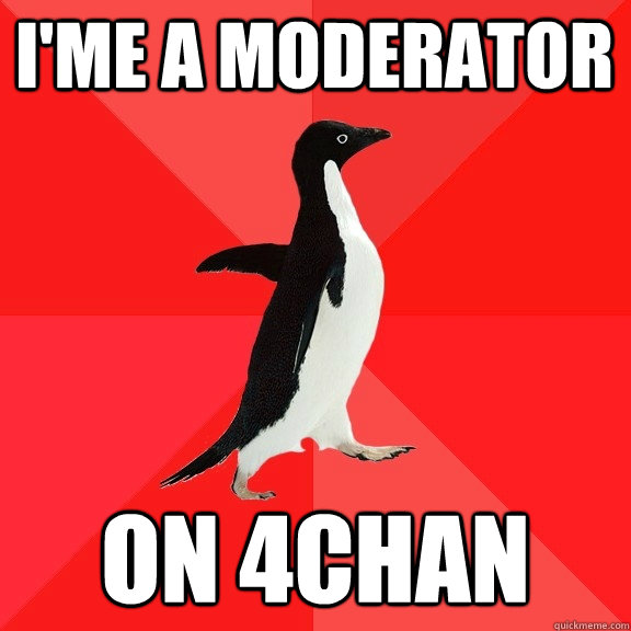 I'me a moderator on 4chan  Socially Awesome Penguin