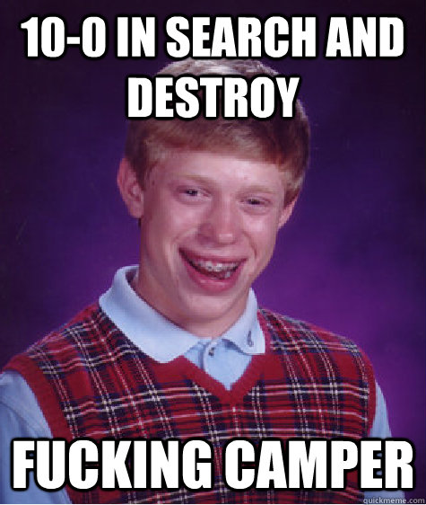 10-0 in search and destroy Fucking camper  Bad Luck Brian