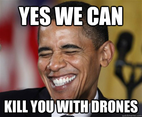 Yes we can kill you with drones - Yes we can kill you with drones  Scumbag Obama