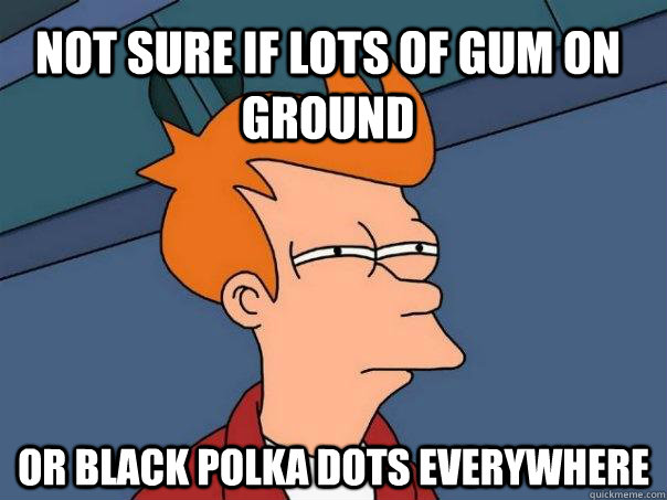 Not sure if lots of gum on ground or black polka dots everywhere  Futurama Fry