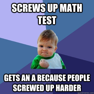 screws up math test gets an a because people screwed up harder  Success Kid