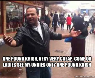 one pound krish, very very cheap. come on ladies see my undies only one pound krish  One Pound Fish