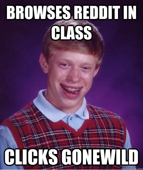 Browses Reddit in class Clicks Gonewild  Bad Luck Brian