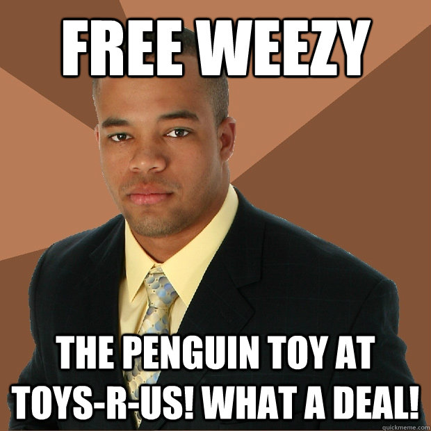 FREE Weezy The Penguin toy at Toys-R-US! What a deal!  Successful Black Man