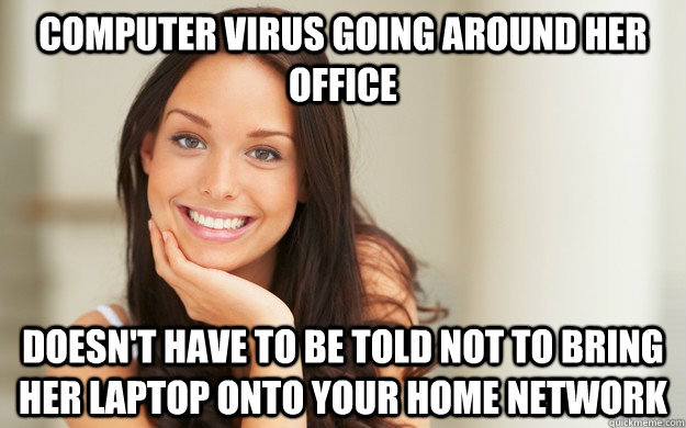 Computer virus going around her office Doesn't have to be told not to bring her laptop onto your home network  Good Girl Gina