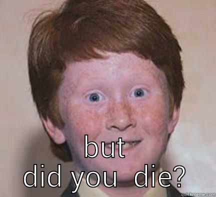 when you complain about my driving   -  BUT DID YOU  DIE? Over Confident Ginger