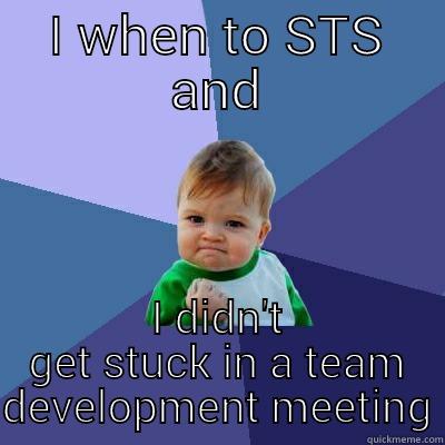 robotics ha - I WHEN TO STS AND I DIDN'T GET STUCK IN A TEAM DEVELOPMENT MEETING Success Kid