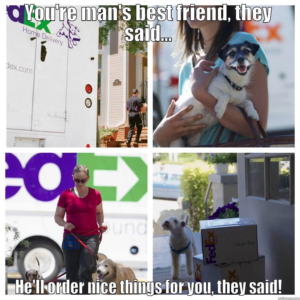 Man's best friend! - YOU'RE MAN'S BEST FRIEND, THEY SAID... HE'LL ORDER NICE THINGS FOR YOU, THEY SAID! Misc