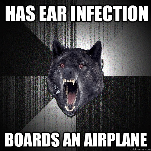 Has Ear Infection Boards an airplane   Insanity Wolf