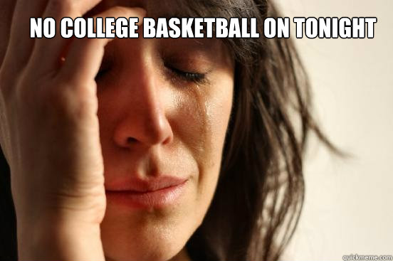 No college basketball on tonight  First World Problems