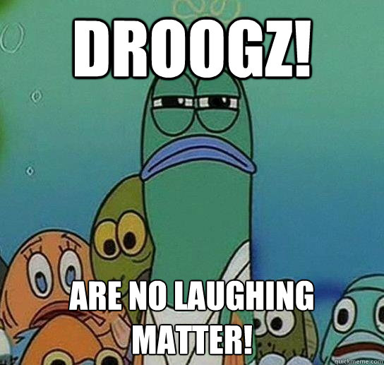 Droogz! are no laughing matter!  Serious fish SpongeBob