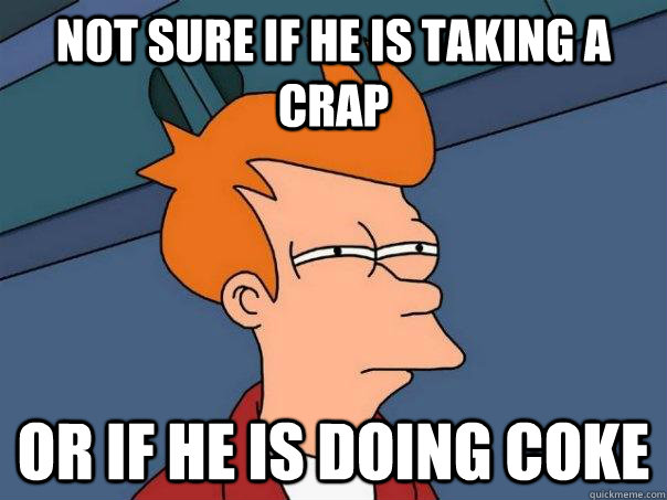 Not sure if he is taking a crap Or if he is doing coke  Futurama Fry