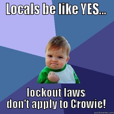 LOCALS BE LIKE YES... LOCKOUT LAWS DON'T APPLY TO CROWIE! Success Kid