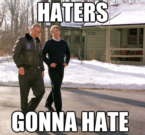 Haters Gonna hate  Haters gonna hate