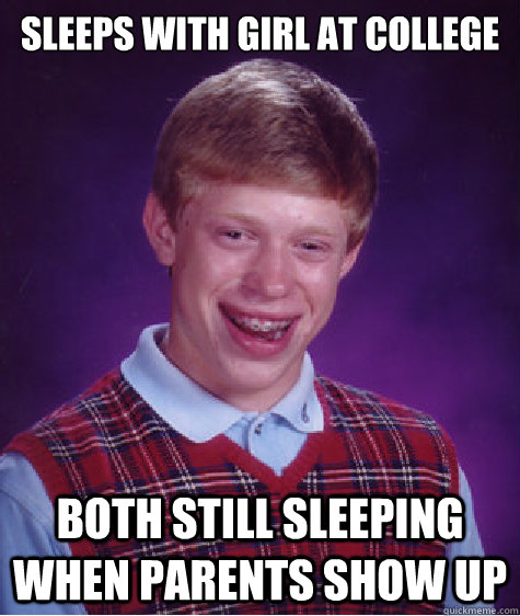 Sleeps with girl at college both still sleeping when parents show up  Bad Luck Brian