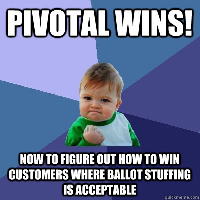 Pivotal Wins! Now to figure out how to win customers where ballot stuffing is acceptable  Success Kid